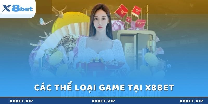 Các thể loại game cá cược nổi bật tại x8Bet