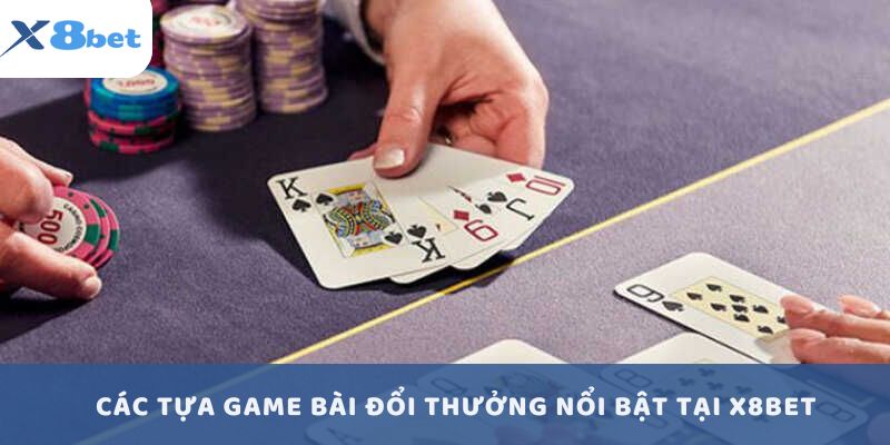 Các tựa game bài đổi thưởng nổi bật tại X8BET