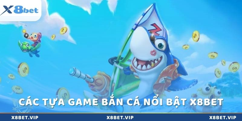 Các tựa game bắn cá nổi bật trên x8bet