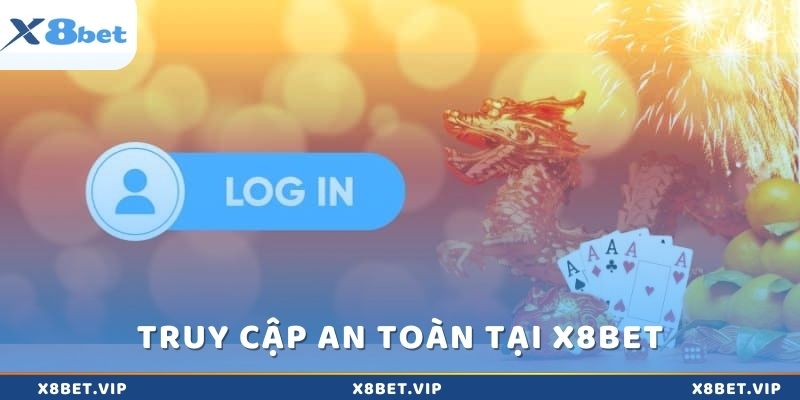 Cách truy cập an toàn tại x8Bet