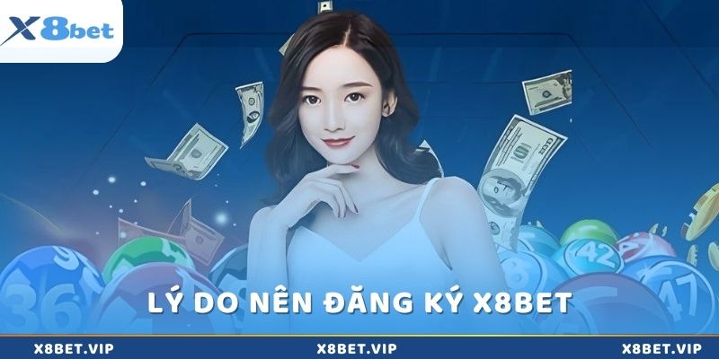 Lý do nên đăng ký tham gia x8Bet