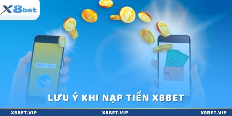 Một số lưu ý khi thực hiện nạp tiền X8bet 