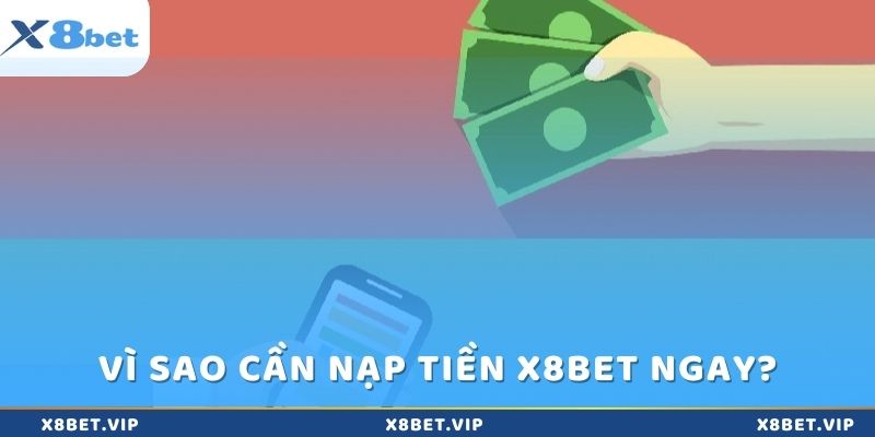 Vì sao cần nạp tiền vào X8bet ngay khi vừa lập tài khoản?