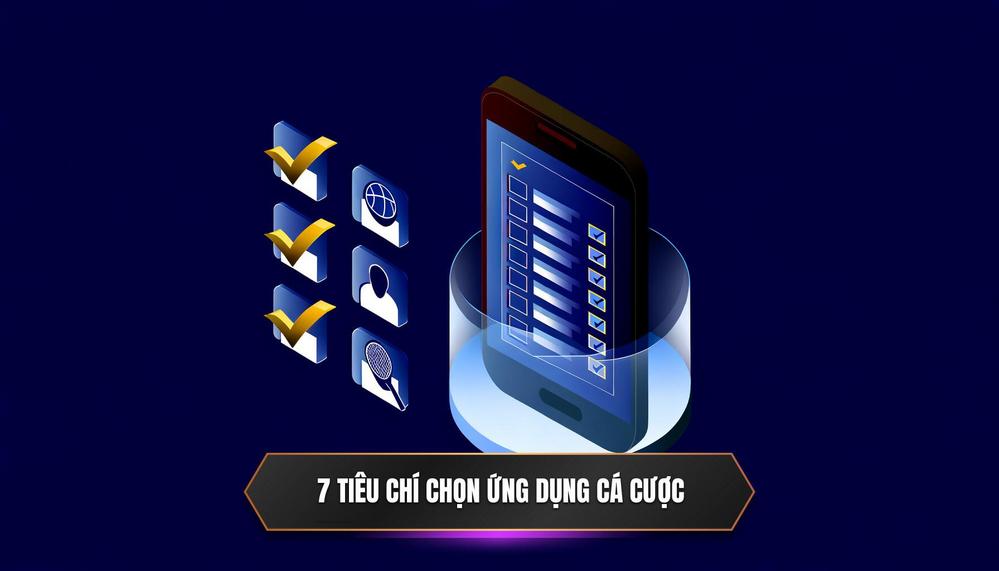7 Tiêu Chí Vàng Để Chọn Lựa Ứng Dụng Cá Cược Chuẩn Chuyên Gia
