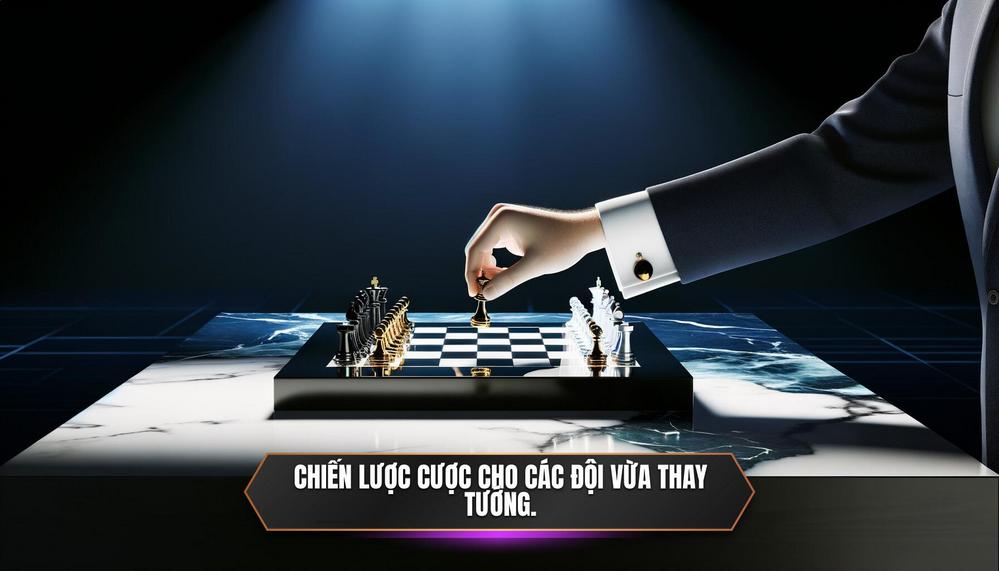 Chiến lược cược cho các đội vừa thay tướng. 